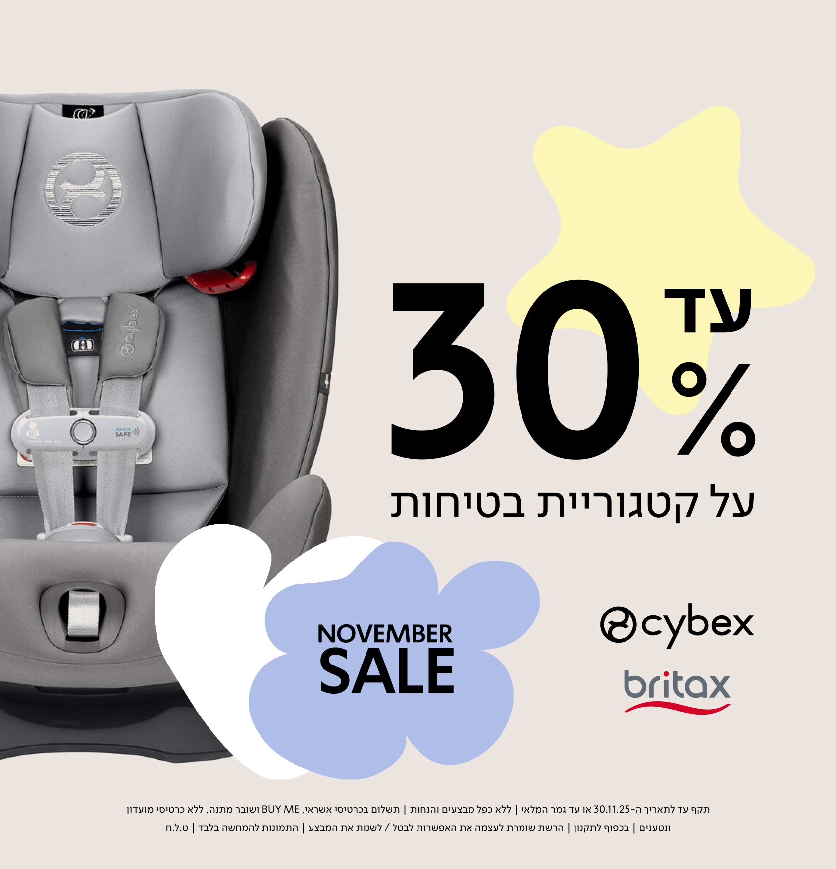 NOVEMBER SALE עד 30% על קטגוריית בטיחות cybex britax

תקף עד לתאריך ה־30.11.30 או עד גמר המלאי | ללא כפל מבצעים והנחות | תשלום בכרטיס אשראי, BUY ME ושובר מתנה, ללא כרטיסי מועדון ונטענים | בכפןף לתקנון | הרשת שומרת לעצמה את האפשרות לבטל / לשנות את המבצע | התמונות להמחשה בלבד | ט.ל.ח.